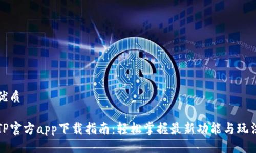 优质

TP官方app下载指南：轻松掌握最新功能与玩法