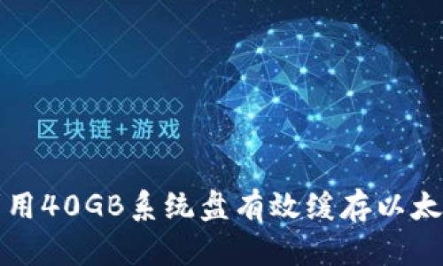 如何利用40GB系统盘有效缓存以太坊钱包