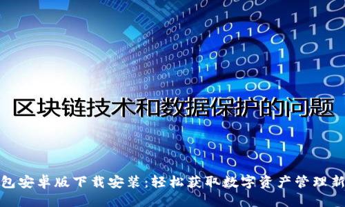 优质
TP钱包安卓版下载安装：轻松获取数字资产管理新体验