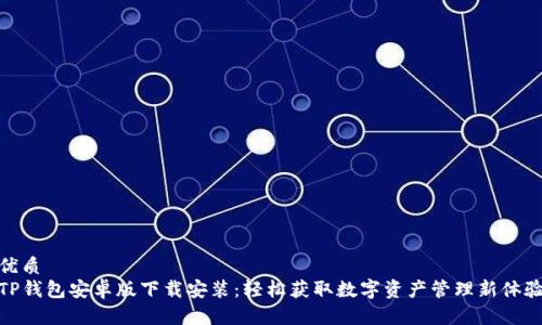 优质
TP钱包安卓版下载安装：轻松获取数字资产管理新体验