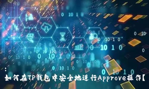 :
如何在TP钱包中安全地进行Approve操作？