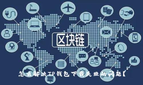 怎么解决TP钱包下载失败的问题？