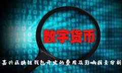 嘉兴区块链钱包开发的费