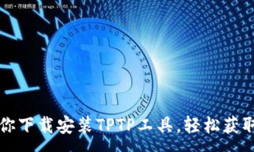 : 
一步步教你下载安装TPTP工具，轻松获取所需功能