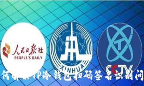   
如何解决TP冷钱包扫码签名识别问题