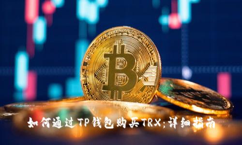 如何通过TP钱包购买TRX：详细指南