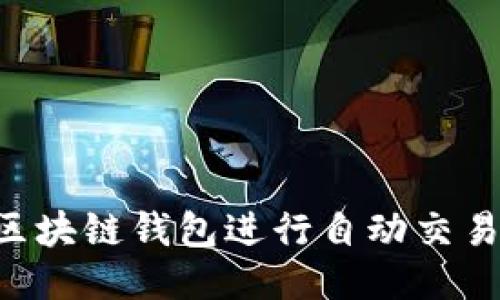 如何利用区块链钱包进行自动交易：全面指南
