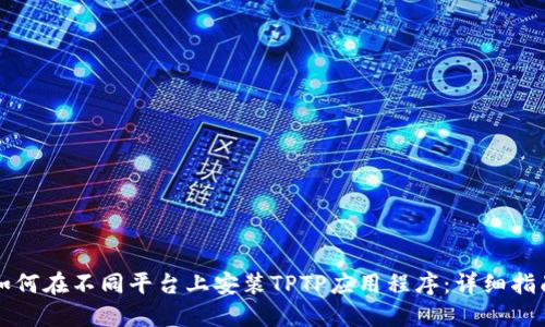 如何在不同平台上安装TPTP应用程序：详细指南