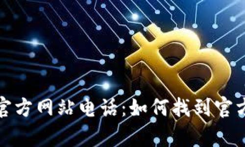 TP钱包中国官方网站电话：如何找到官方支持和帮助