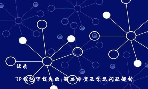 优质

TP钱包下载失败：解决方案及常见问题解析