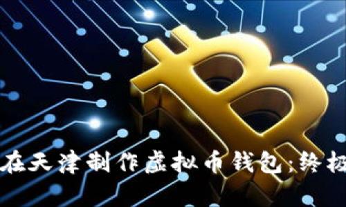 如何在天津制作虚拟币钱包：终极指南