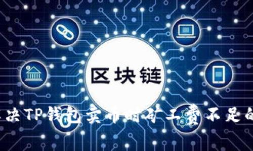 如何解决TP钱包卖币时矿工费不足的问题？