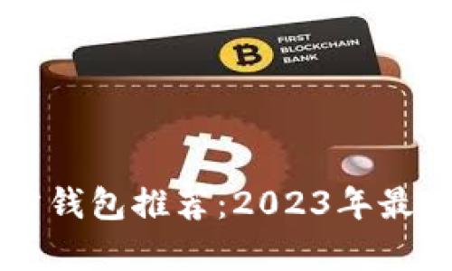 以太坊官方钱包推荐：2023年最佳选择解析