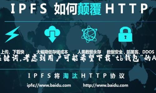 思路和构思

为了吸引用户搜索并且搜索引擎的表现，我们需要一个引人注目的以及相关的关键词。考虑到用户可能希望下载“tb钱包”的APK版本，同时对其功能、使用体验、安全性等方面感兴趣，下面是建议的和关键词：

tb钱包安卓版下载：功能介绍与使用指南