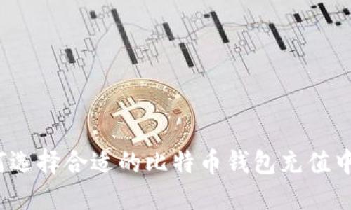 如何选择合适的比特币钱包充值中心？