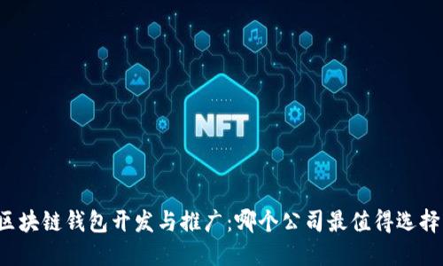 区块链钱包开发与推广：哪个公司最值得选择？