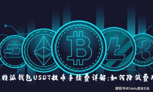 比特派钱包USDT提币手续费详解：如何降低费用？