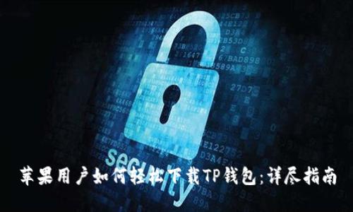 苹果用户如何轻松下载TP钱包：详尽指南