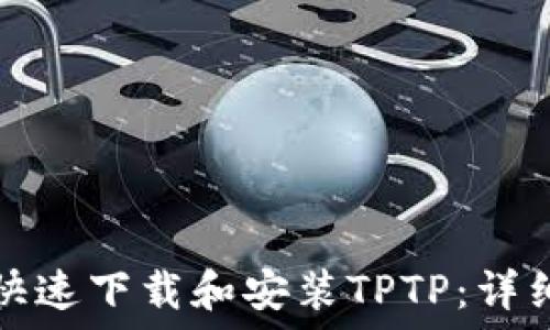   
如何快速下载和安装TPTP：详细指南