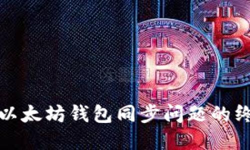 : 解决以太坊钱包同步问题的终极指南