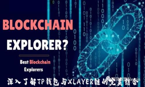 
深入了解TP钱包与XLAYER链的完美结合