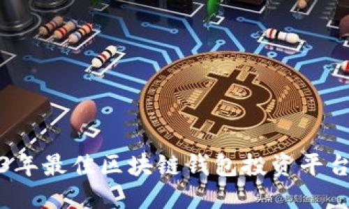 优质
2023年最佳区块链钱包投资平台推荐