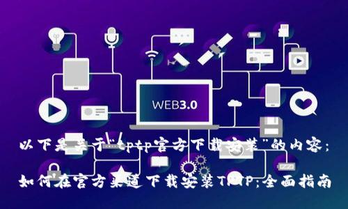 以下是关于“tptp官方下载安装”的内容：

如何在官方渠道下载安装TPTP：全面指南