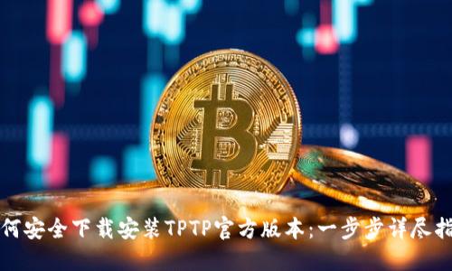 如何安全下载安装TPTP官方版本：一步步详尽指南