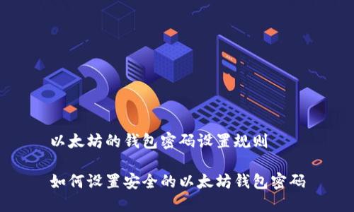 以太坊的钱包密码设置规则

如何设置安全的以太坊钱包密码
