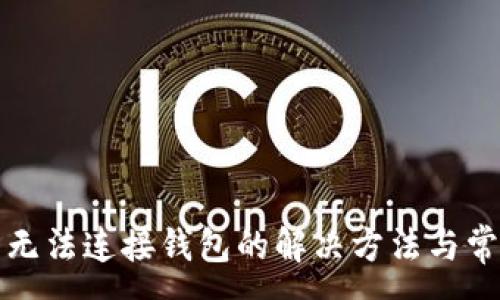 :
TP钱包无法连接钱包的解决方法与常见问题