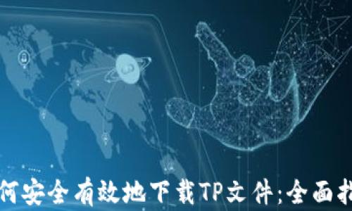 
如何安全有效地下载TP文件：全面指南