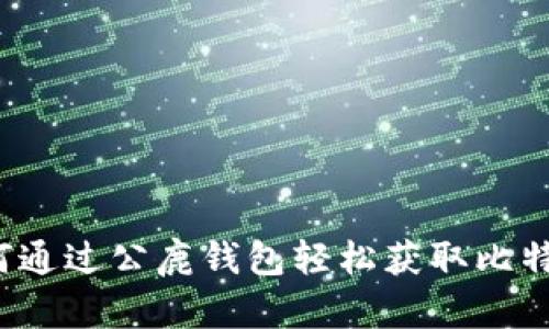 如何通过公鹿钱包轻松获取比特币？