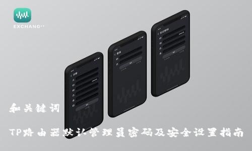 和关键词

TP路由器默认管理员密码及安全设置指南