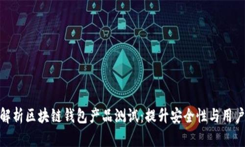 全面解析区块链钱包产品测试：提升安全性与用户体验