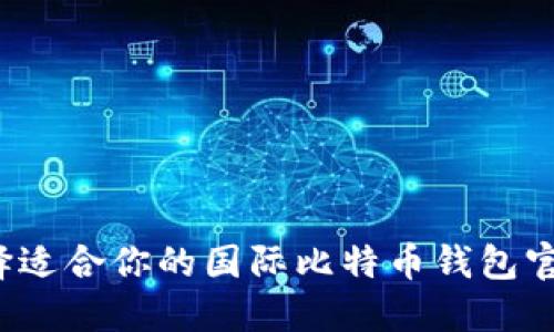 如何选择适合你的国际比特币钱包官方平台？