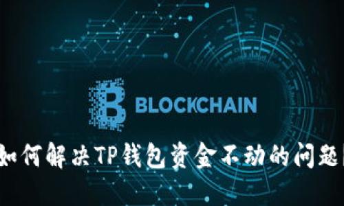 如何解决TP钱包资金不动的问题？