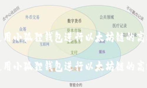 如何使用小狐狸钱包进行以太坊链的高效管理

如何使用小狐狸钱包进行以太坊链的高效管理