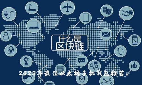 2023年最佳以太坊手机钱包推荐