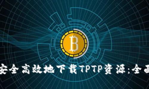 如何安全高效地下载TPTP资源：全面指南