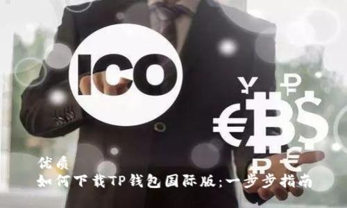 优质
如何下载TP钱包国际版：一步步指南