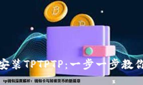 如何下载安装TPTPTP：一步一步教你轻松搞定
