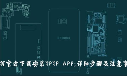 如何官方下载安装TPTP APP：详细步骤及注意事项
