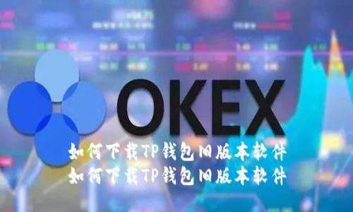 如何下载TP钱包旧版本软件
如何下载TP钱包旧版本软件