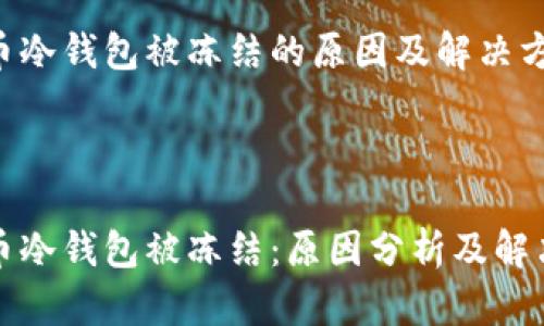 比特币冷钱包被冻结的原因及解决方法

div

比特币冷钱包被冻结：原因分析及解决方案