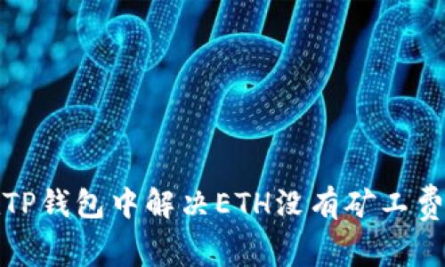 如何在TP钱包中解决ETH没有矿工费的问题