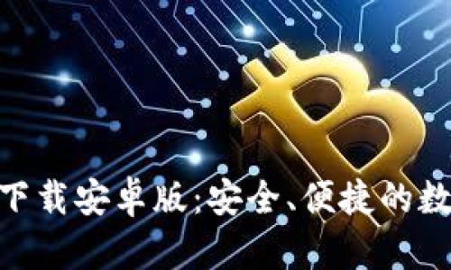 TP钱包APP官网下载安卓版：安全、便捷的数字资产管理平台