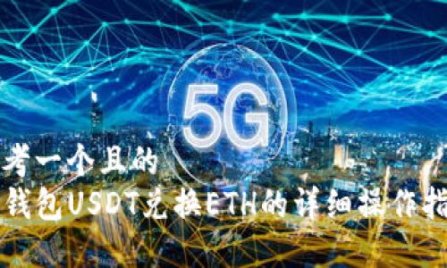 思考一个且的  
TP钱包USDT兑换ETH的详细操作指南