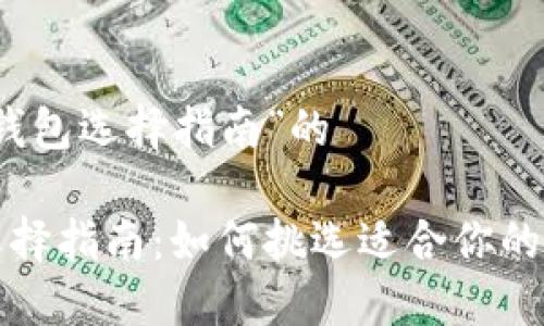 名为“比特币钱包选择指南”的

比特币钱包选择指南：如何挑选适合你的数字货币钱包