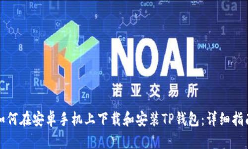 如何在安卓手机上下载和安装TP钱包：详细指南