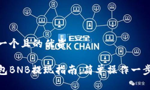 思考一个且的优质

TP钱包BNB提现指南：简单操作一步到位